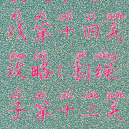 割绳子游戏第十四关攻略(割绳子第十三关)
