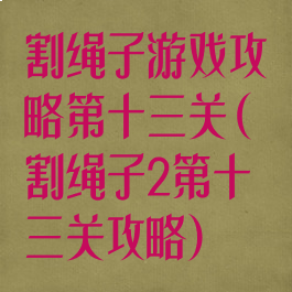 割绳子游戏攻略第十三关(割绳子2第十三关攻略)