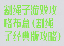 割绳子游戏攻略布盒(割绳子经典版攻略)