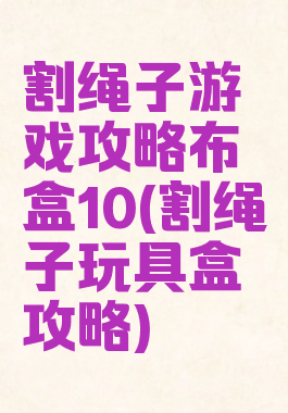 割绳子游戏攻略布盒10(割绳子玩具盒攻略)
