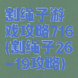 割绳子游戏攻略716(割绳子26-19攻略)