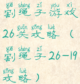 割绳子游戏26关攻略(割绳子26-19攻略)