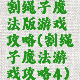 割绳子魔法版游戏攻略(割绳子魔法游戏攻略4)