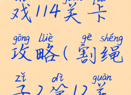 割绳子2游戏114关卡攻略(割绳子2第12关攻略)