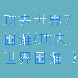 功夫世界7困难(功夫世界困难7)