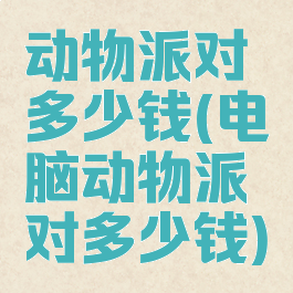 动物派对多少钱(电脑动物派对多少钱)