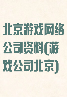 北京游戏网络公司资料(游戏公司北京)