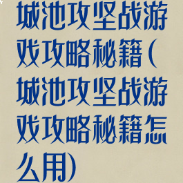 城池攻坚战游戏攻略秘籍(城池攻坚战游戏攻略秘籍怎么用)