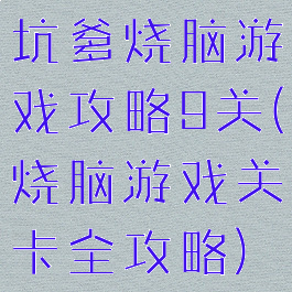 坑爹烧脑游戏攻略9关(烧脑游戏关卡全攻略)