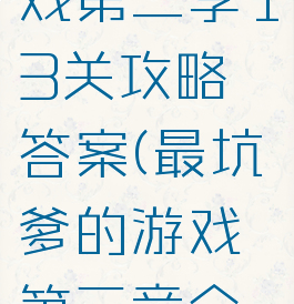 坑爹的游戏第二季13关攻略答案(最坑爹的游戏第三章全部答案)