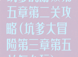 坑爹的游戏第五章第二关攻略(坑爹大冒险第三章第五关怎么玩)