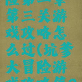 坑爹大冒险第二章第三关游戏攻略怎么过(坑爹大冒险游戏攻略第2章)