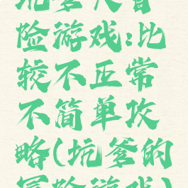 坑爹大冒险游戏:比较不正常不简单攻略(坑爹的冒险游戏)