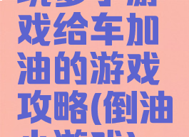 坑爹小游戏给车加油的游戏攻略(倒油小游戏)
