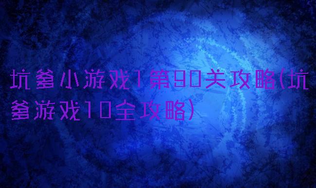 坑爹小游戏1第90关攻略(坑爹游戏10全攻略)