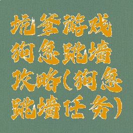 坑爹游戏狗急跳墙攻略(狗急跳墙任务)
