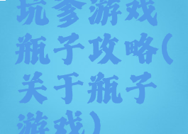 坑爹游戏瓶子攻略(关于瓶子游戏)