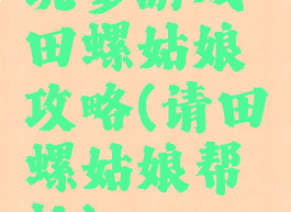 坑爹游戏田螺姑娘攻略(请田螺姑娘帮忙)