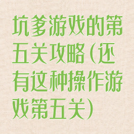 坑爹游戏的第五关攻略(还有这种操作游戏第五关)
