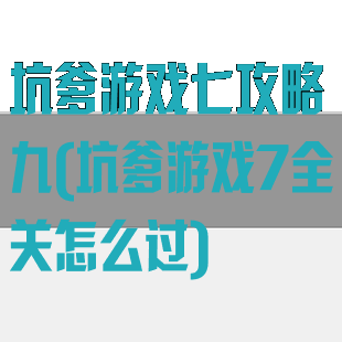 坑爹游戏七攻略九(坑爹游戏7全关怎么过)