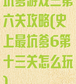 坑爹游戏三第六关攻略(史上最坑爹6第十三关怎么玩)