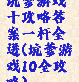 坑爹游戏十攻略答案一杆全进(坑爹游戏10全攻略)