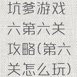 坑爹游戏六第六关攻略(第六关怎么玩)