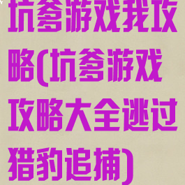 坑爹游戏我攻略(坑爹游戏攻略大全逃过猎豹追捕)