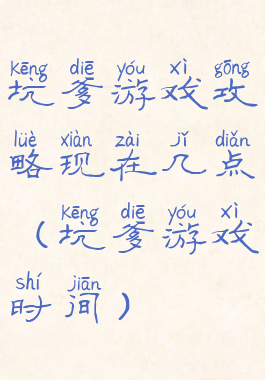 坑爹游戏攻略现在几点(坑爹游戏时间)