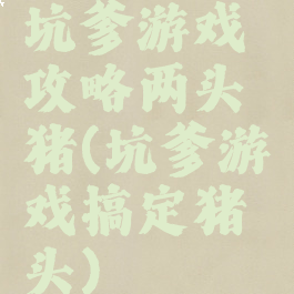 坑爹游戏攻略两头猪(坑爹游戏搞定猪头)