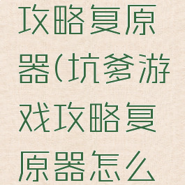 坑爹游戏攻略复原器(坑爹游戏攻略复原器怎么用)