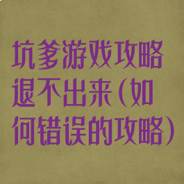 坑爹游戏攻略退不出来(如何错误的攻略)