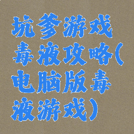 坑爹游戏毒液攻略(电脑版毒液游戏)