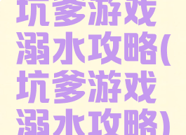 坑爹游戏溺水攻略(坑爹游戏溺水攻略)