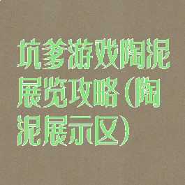 坑爹游戏陶泥展览攻略(陶泥展示区)