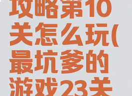 坑爹游戏3攻略第10关怎么玩(最坑爹的游戏23关攻略)
