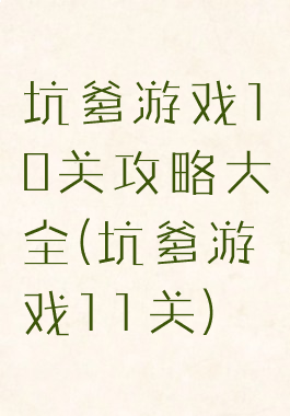 坑爹游戏10关攻略大全(坑爹游戏11关)