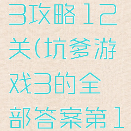 坑爹游戏13攻略12关(坑爹游戏3的全部答案第16关)