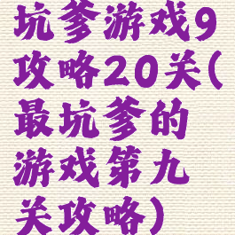 坑爹游戏9攻略20关(最坑爹的游戏第九关攻略)