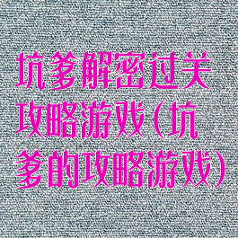坑爹解密过关攻略游戏(坑爹的攻略游戏)