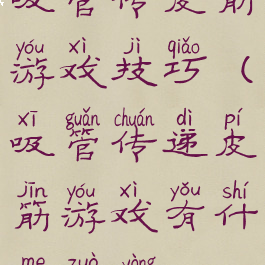 吸管传皮筋游戏技巧(吸管传递皮筋游戏有什么作用)