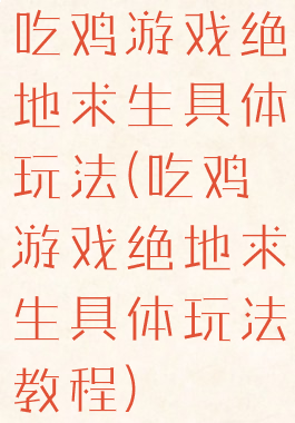 吃鸡游戏绝地求生具体玩法(吃鸡游戏绝地求生具体玩法教程)