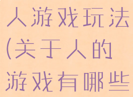 各种各样的人游戏玩法(关于人的游戏有哪些)