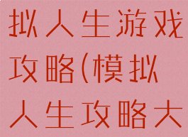后宫养成模拟人生游戏攻略(模拟人生攻略大全)