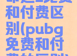 命运2免费和付费区别(pubg免费和付费的区别)