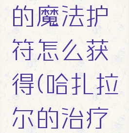 哈扎拉尔的魔法护符怎么获得(哈扎拉尔的治疗护符)