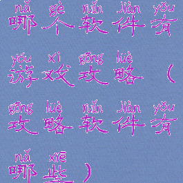 哪个软件有游戏攻略(攻略软件有哪些)