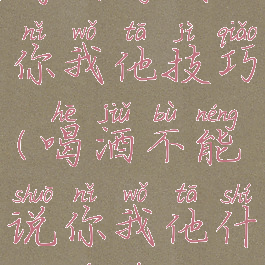 喝酒游戏你我他技巧(喝酒不能说你我他什么游戏)
