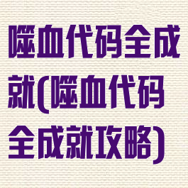 噬血代码全成就(噬血代码全成就攻略)