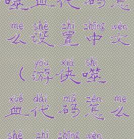 噬血代码怎么设置中文(游侠噬血代码怎么设置中文)